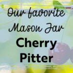 Cherries on a branch and the words "Our Favorite mason jar cherry pitter"